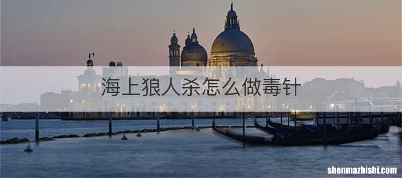 海上狼人杀怎么做毒针