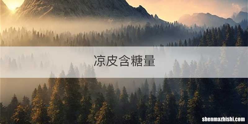 凉皮含糖量