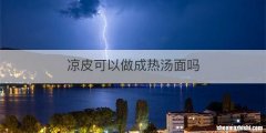 凉皮可以做成热汤面吗