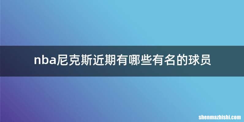 nba尼克斯近期有哪些有名的球员