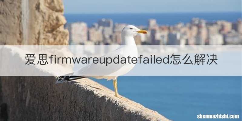 爱思firmwareupdatefailed怎么解决