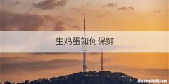 生鸡蛋如何保鲜