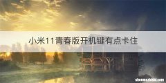小米11青春版开机键有点卡住