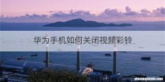华为手机如何关闭视频彩铃