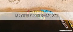 华为官修机和官换机的区别