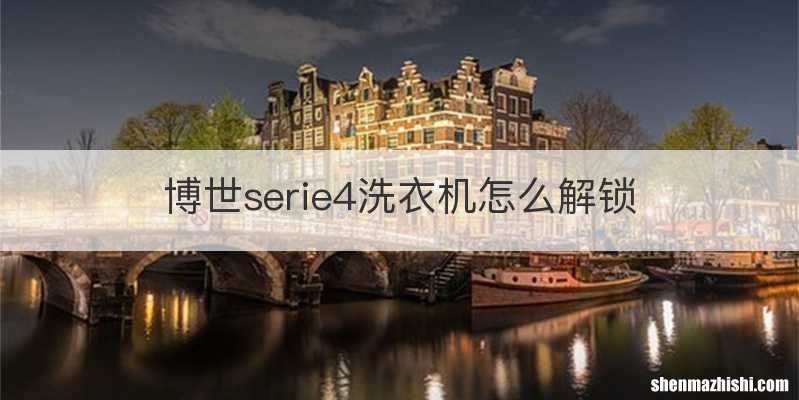 博世serie4洗衣机怎么解锁