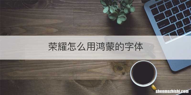 荣耀怎么用鸿蒙的字体