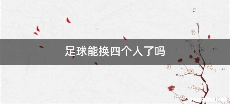 足球能换四个人了吗