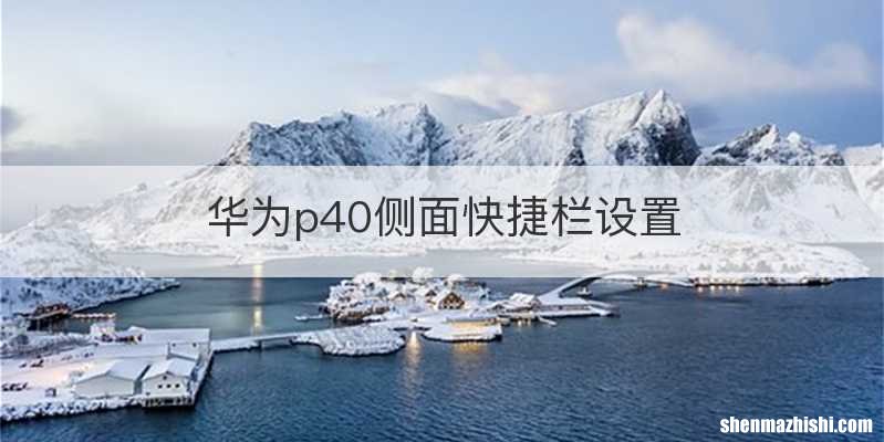 华为p40侧面快捷栏设置