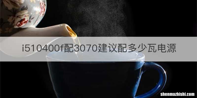 i510400f配3070建议配多少瓦电源