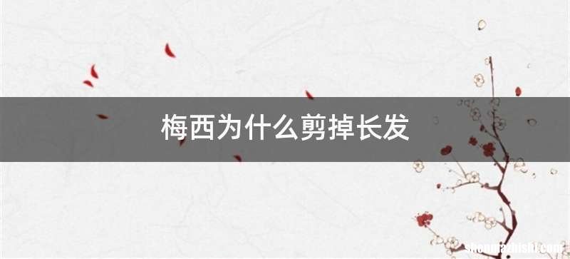 梅西为什么剪掉长发