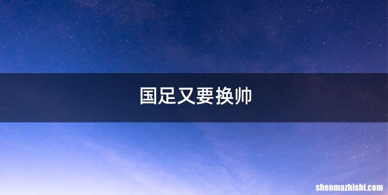 国足又要换帅