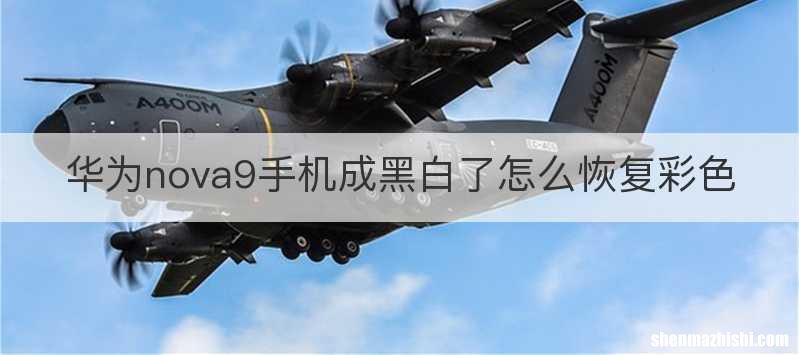 华为nova9手机成黑白了怎么恢复彩色