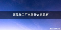 正品代工厂出货什么意思啊