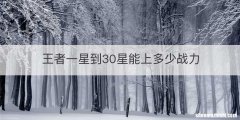 王者一星到30星能上多少战力