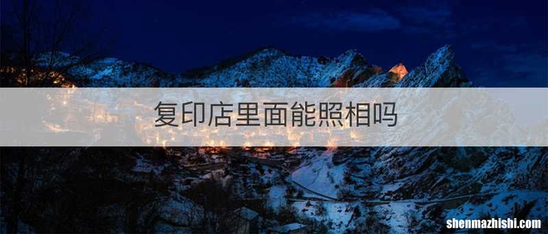 复印店里面能照相吗