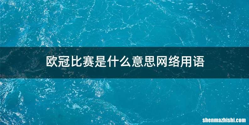 欧冠比赛是什么意思网络用语