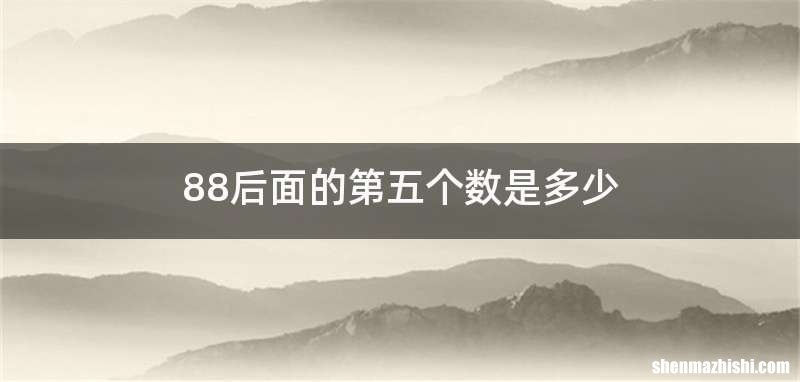 88后面的第五个数是多少
