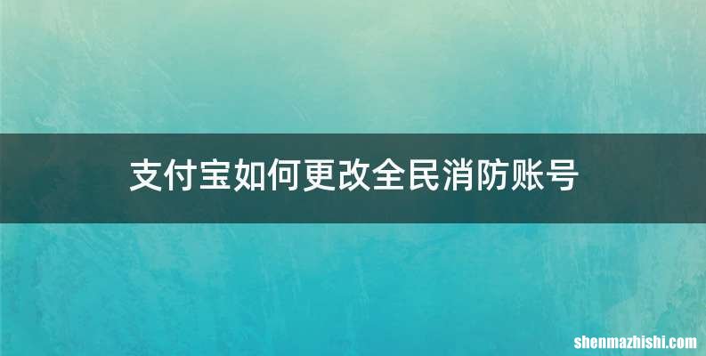 支付宝如何更改全民消防账号