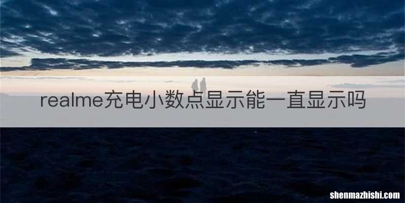 realme充电小数点显示能一直显示吗