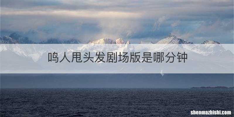 鸣人甩头发剧场版是哪分钟