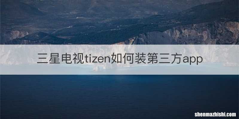 三星电视tizen如何装第三方app