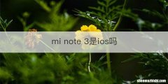 mi note 3是ios吗