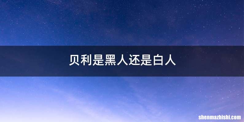 贝利是黑人还是白人