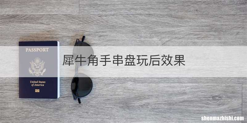 犀牛角手串盘玩后效果