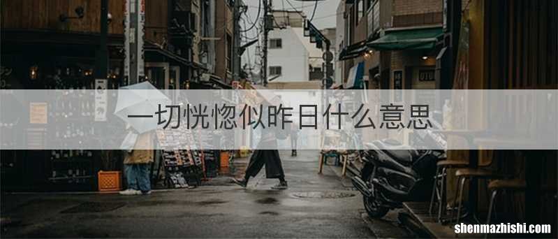 一切恍惚似昨日什么意思