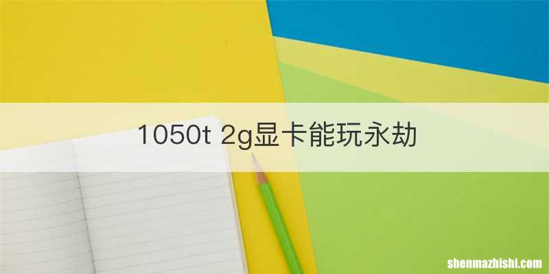 1050t 2g显卡能玩永劫