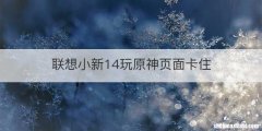 联想小新14玩原神页面卡住