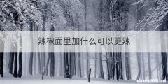 辣椒面里加什么可以更辣