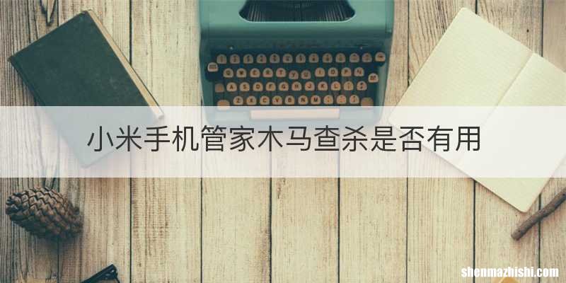 小米手机管家木马查杀是否有用