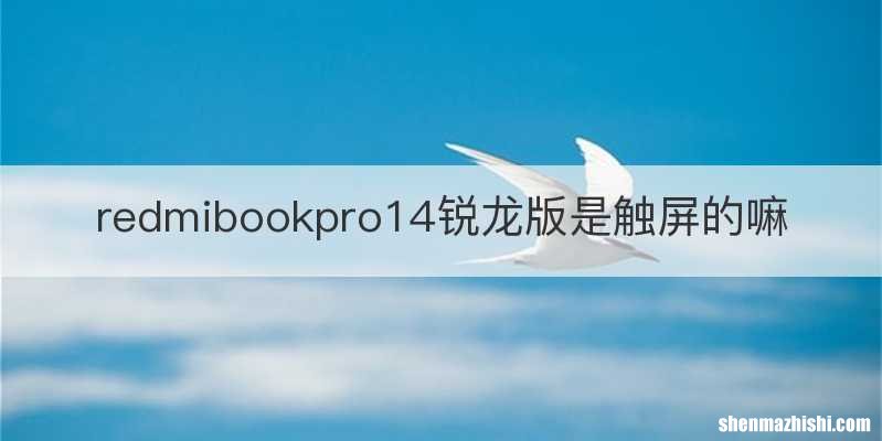 redmibookpro14锐龙版是触屏的嘛