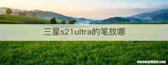 三星s21ultra的笔放哪