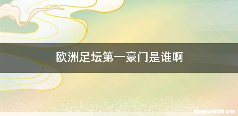 欧洲足坛第一豪门是谁啊