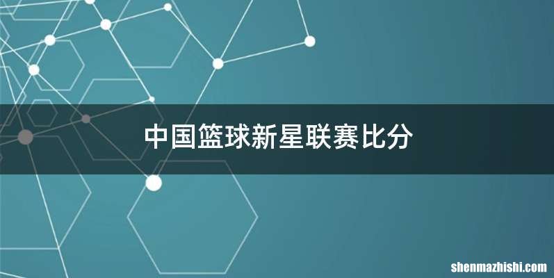 中国篮球新星联赛比分