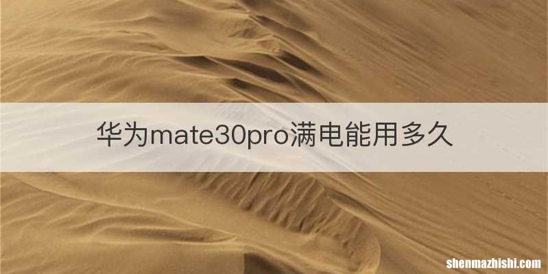 华为mate30pro满电能用多久