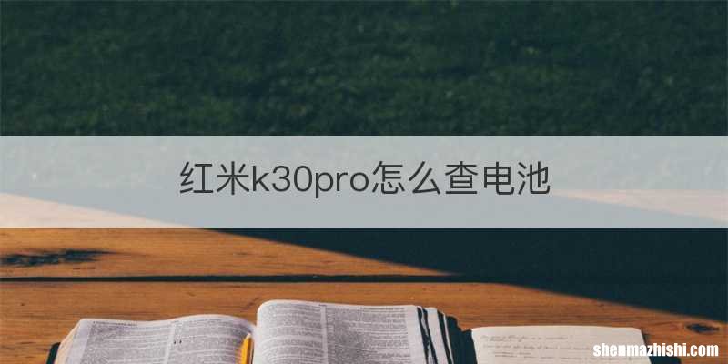 红米k30pro怎么查电池