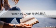 Honor 10 Lite自带钢化膜吗