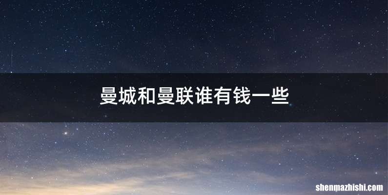 曼城和曼联谁有钱一些