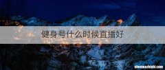 健身号什么时候直播好