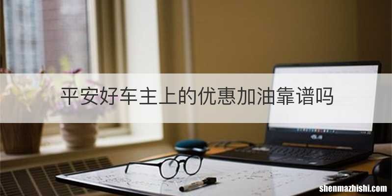 平安好车主上的优惠加油靠谱吗