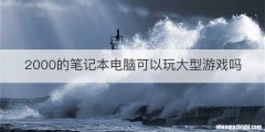2000的笔记本电脑可以玩大型游戏吗