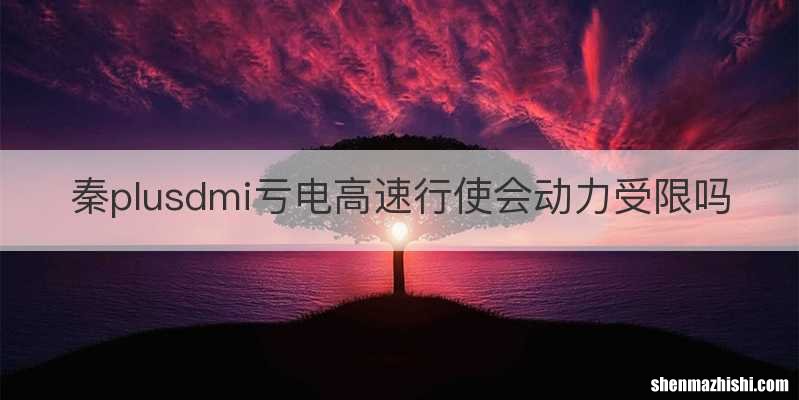 秦plusdmi亏电高速行使会动力受限吗