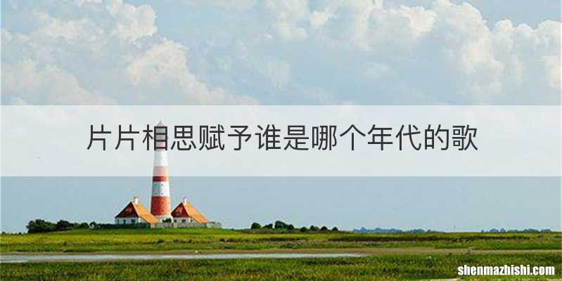 片片相思赋予谁是哪个年代的歌