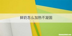 鲜奶怎么加热不凝固