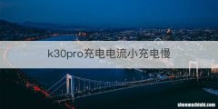 k30pro充电电流小充电慢