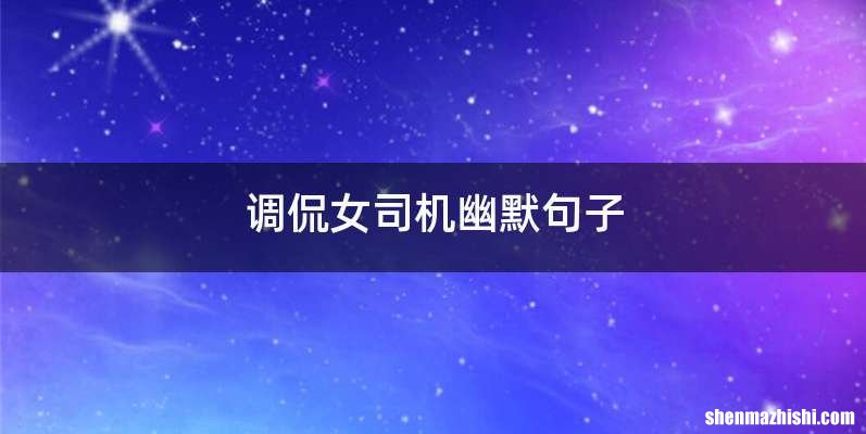 调侃女司机幽默句子